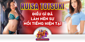 Ruisa Totsuki - Điều Gì Đã Làm Nên Sự Nổi Tiếng Hiện Tại